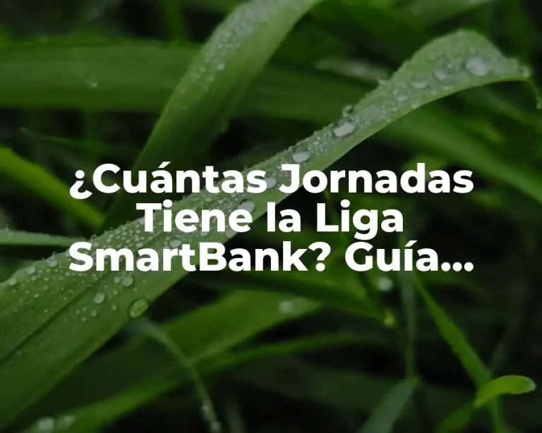 ¿Cuántas Jornadas Tiene la Liga SmartBank? Guía Detallada y Completa