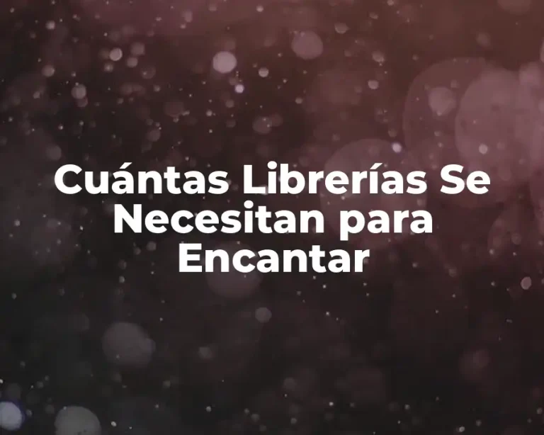 Cuántas Librerías Se Necesitan para Encantar