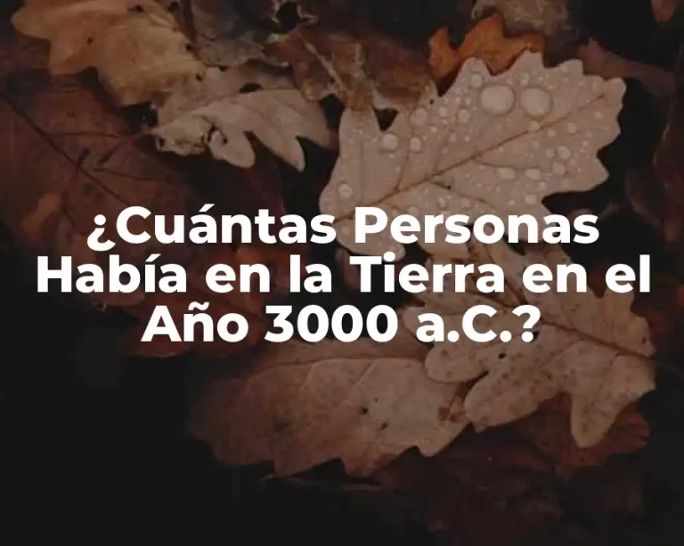 ¿Cuántas Personas Había en la Tierra en el Año 3000 a.C.?