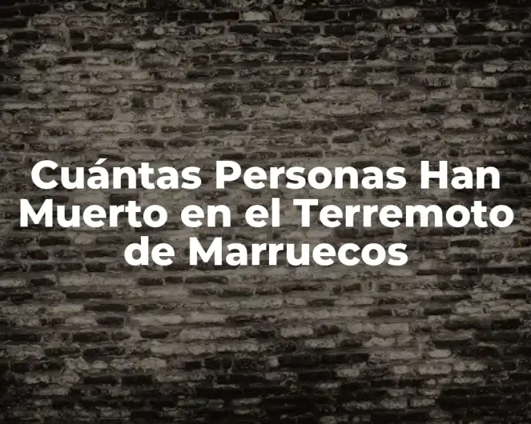 Cuántas Personas Han Muerto en el Terremoto de Marruecos