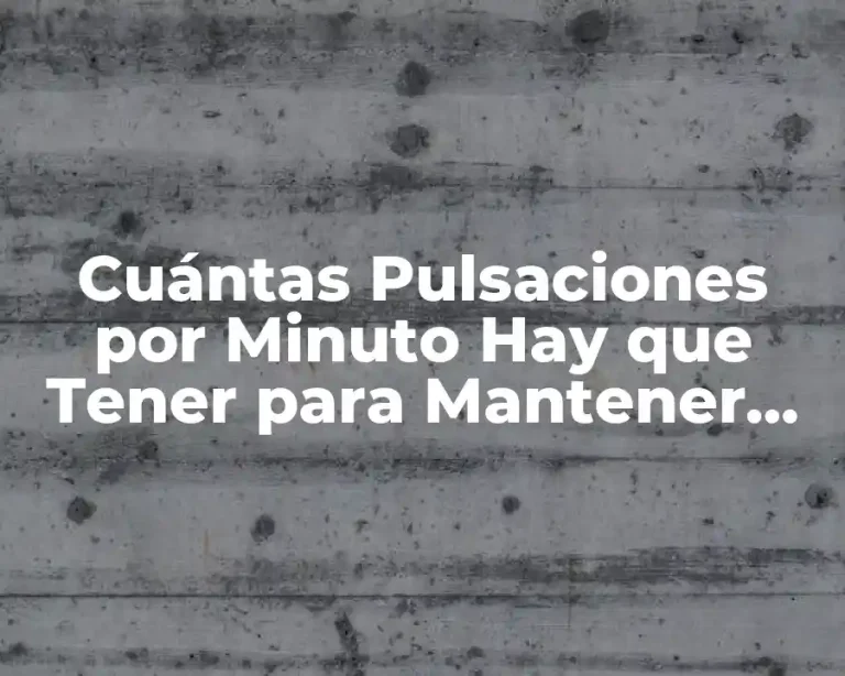 Cuántas Pulsaciones por Minuto Hay que Tener para Mantener una Buena Salud