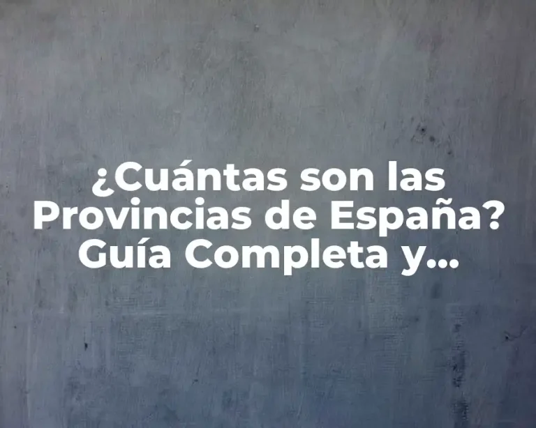 ¿Cuántas son las Provincias de España? Guía Completa y Actualizada