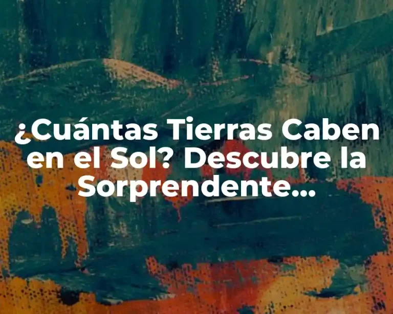 ¿Cuántas Tierras Caben en el Sol? Descubre la Sorprendente Respuesta