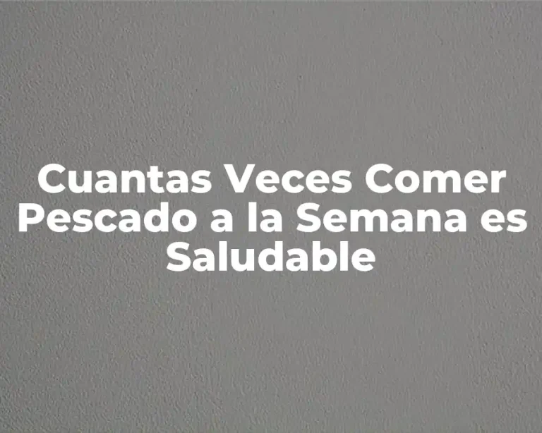 Cuantas Veces Comer Pescado a la Semana es Saludable