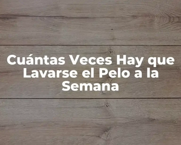 Cuántas Veces Hay que Lavarse el Pelo a la Semana