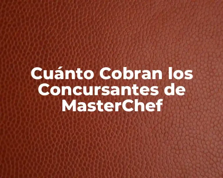 Cuánto Cobran los Concursantes de MasterChef