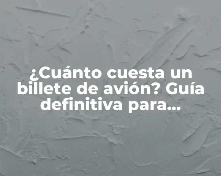 ¿Cuánto cuesta un billete de avión? Guía definitiva para encontrar los mejores precios