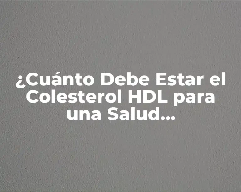 ¿Cuánto Debe Estar el Colesterol HDL para una Salud Cardiovascular Óptima?