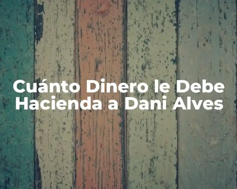 Cuánto Dinero le Debe Hacienda a Dani Alves