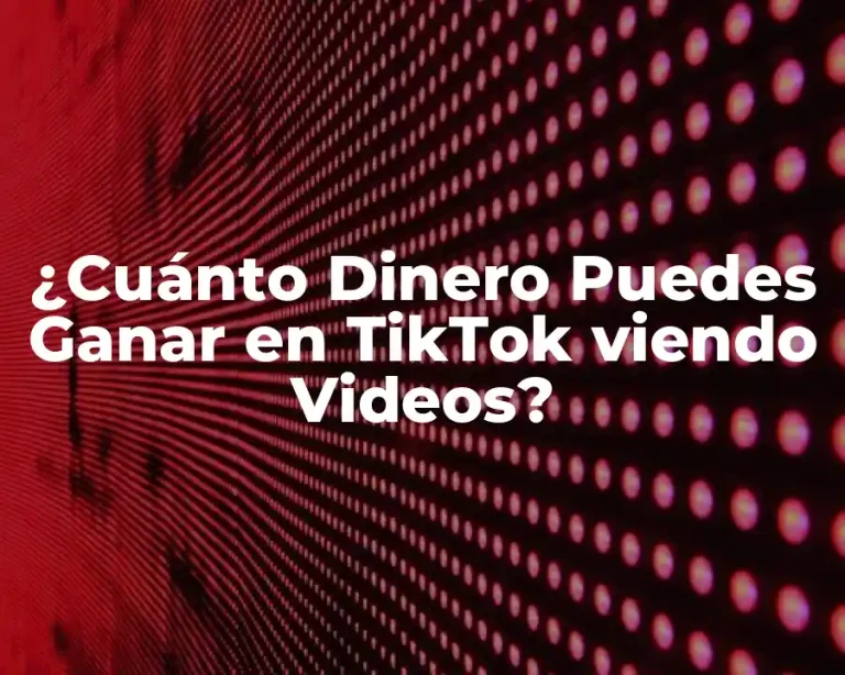 ¿Cuánto Dinero Puedes Ganar en TikTok viendo Videos?