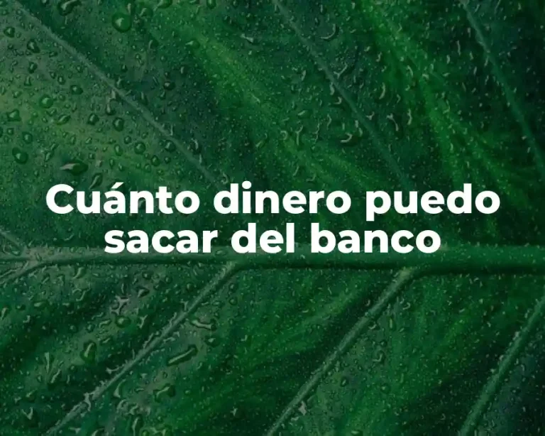 Cuánto dinero puedo sacar del banco
