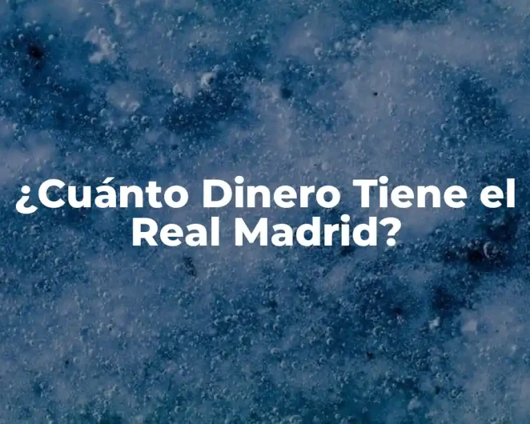 ¿Cuánto Dinero Tiene el Real Madrid?