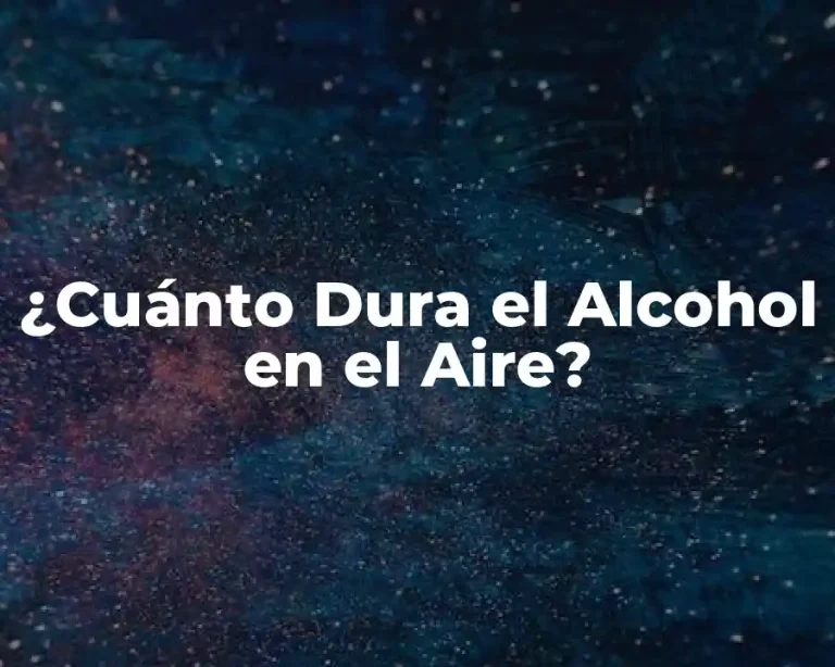 ¿Cuánto Dura el Alcohol en el Aire?