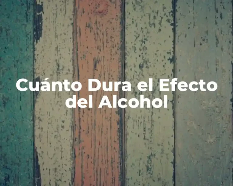Cuánto Dura el Efecto del Alcohol