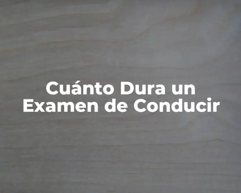 Cuánto Dura un Examen de Conducir