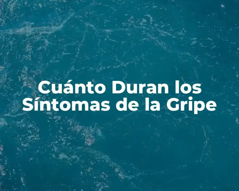 Cuánto Duran los Síntomas de la Gripe