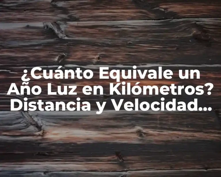 ¿Cuánto Equivale un Año Luz en Kilómetros? Distancia y Velocidad en el Universo