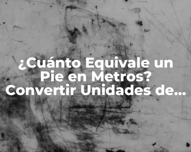 ¿Cuánto Equivale un Pie en Metros? Convertir Unidades de Longitud