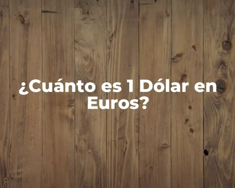 ¿Cuánto es 1 Dólar en Euros?