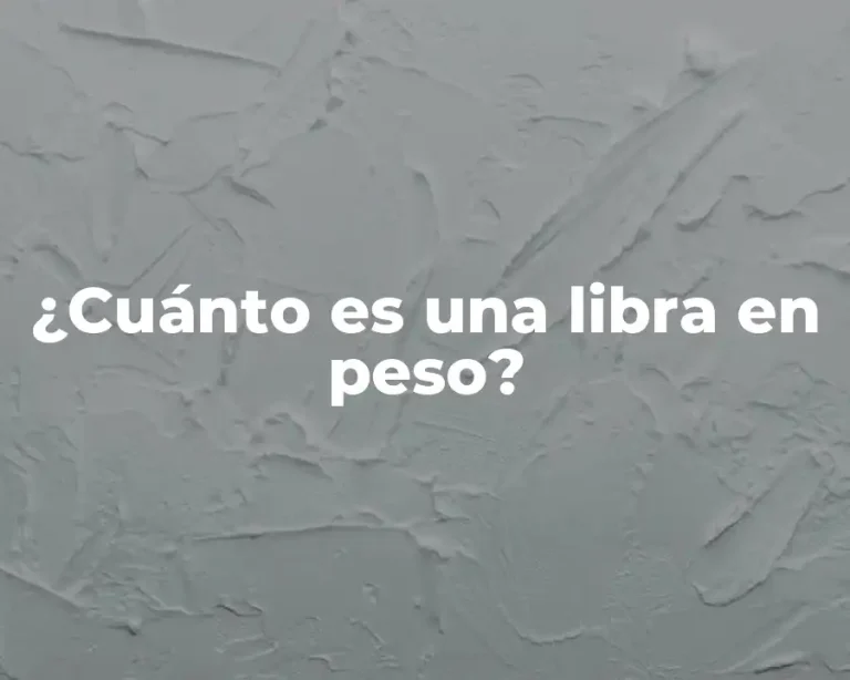 ¿Cuánto es una libra en peso?