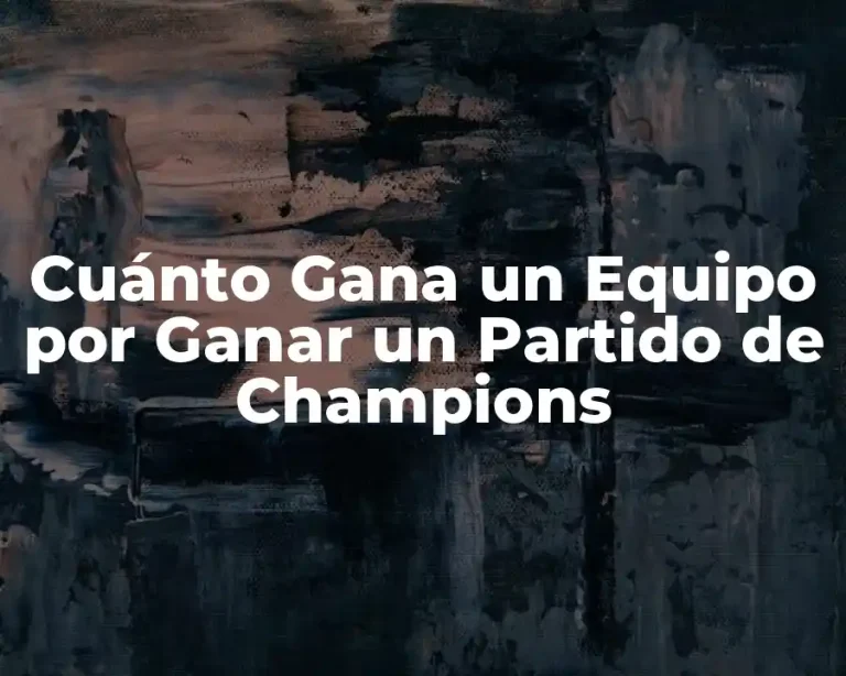 Cuánto Gana un Equipo por Ganar un Partido de Champions