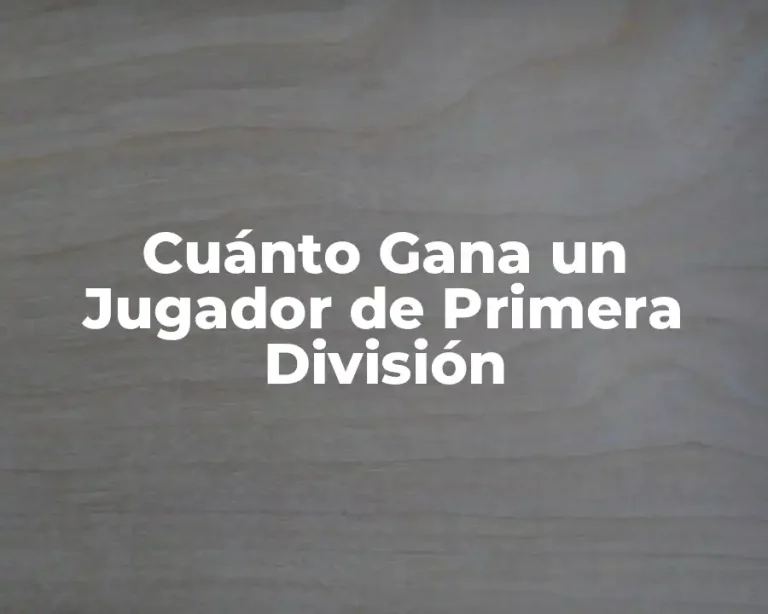 Cuánto Gana un Jugador de Primera División