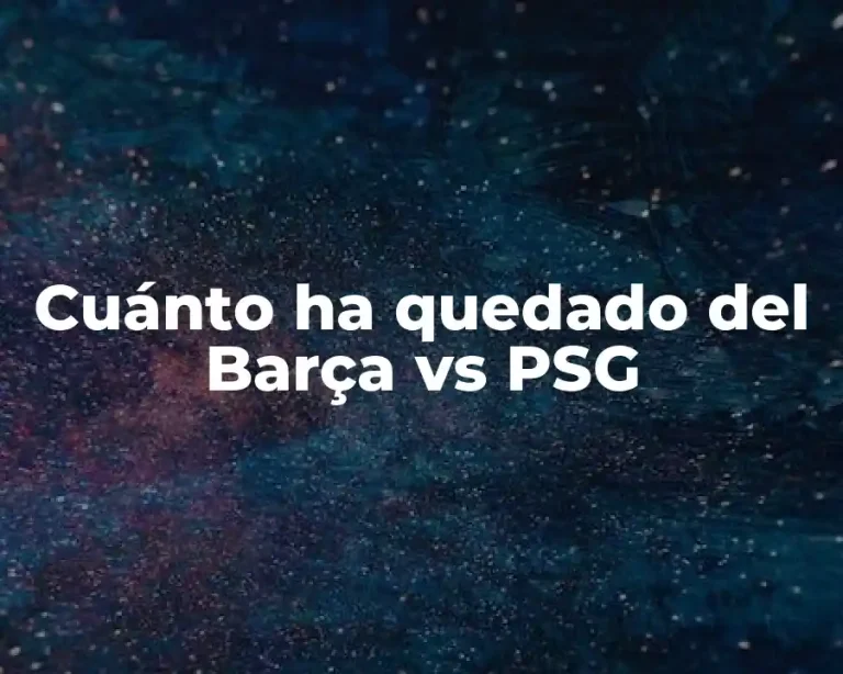 Cuánto ha quedado del Barça vs PSG