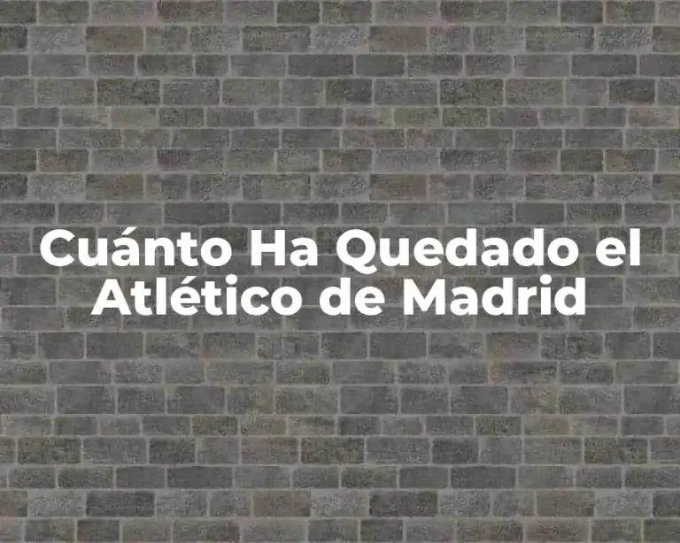Cuánto Ha Quedado el Atlético de Madrid