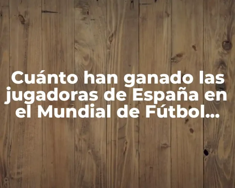 Cuánto han ganado las jugadoras de España en el Mundial de Fútbol Femenino