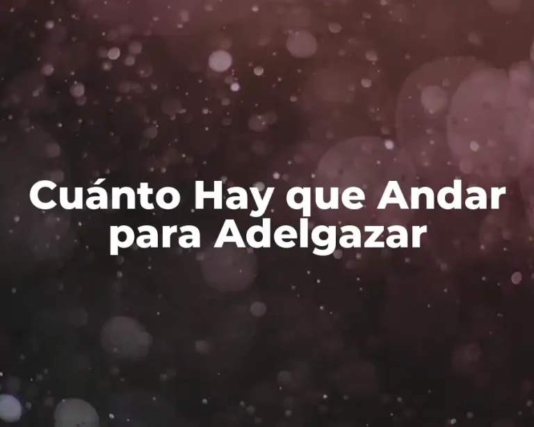 Cuánto Hay que Andar para Adelgazar