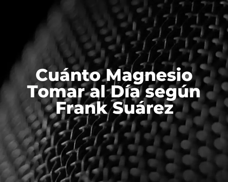 Cuánto Magnesio Tomar al Día según Frank Suárez