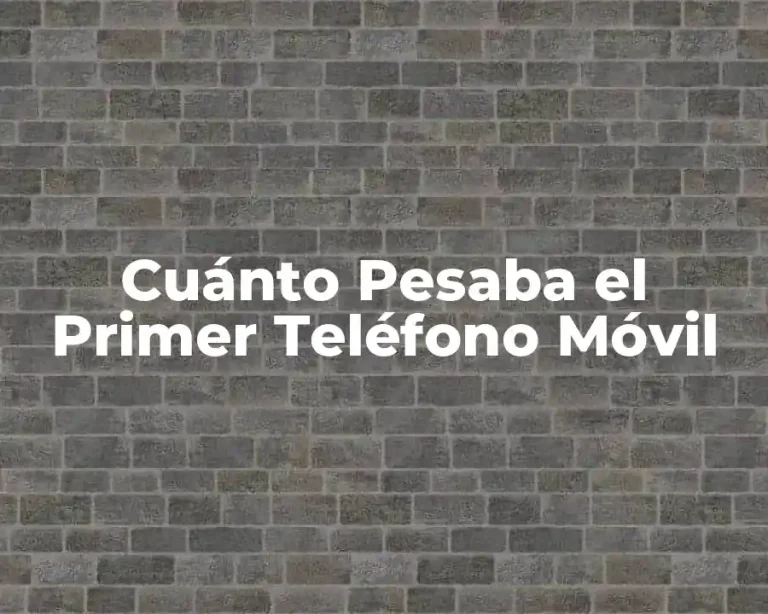 Cuánto Pesaba el Primer Teléfono Móvil