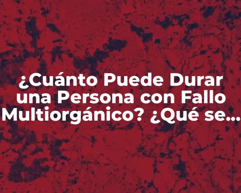 ¿Cuánto Puede Durar una Persona con Fallo Multiorgánico? ¿Qué se Puede Esperar?
