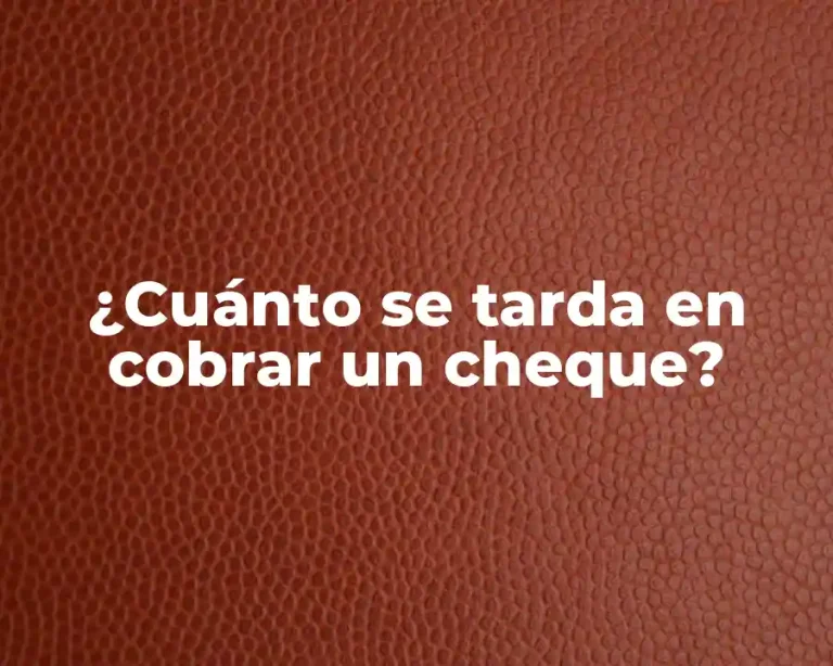 ¿Cuánto se tarda en cobrar un cheque?