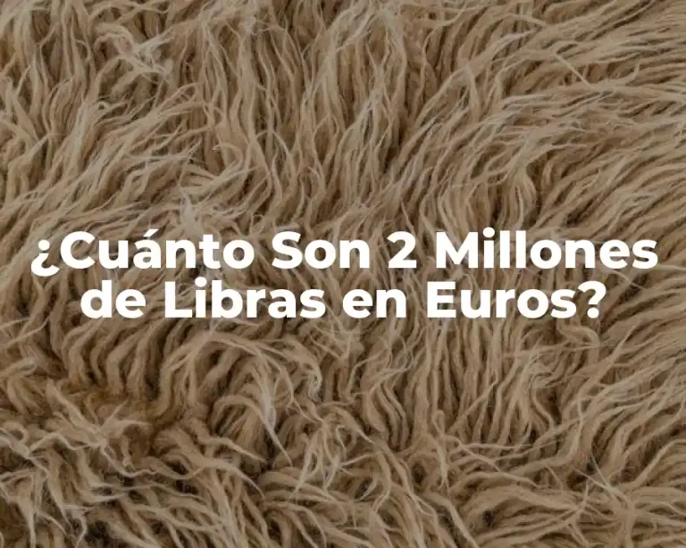 ¿Cuánto Son 2 Millones de Libras en Euros?