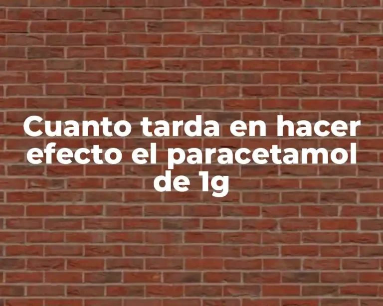 Cuanto tarda en hacer efecto el paracetamol de 1g