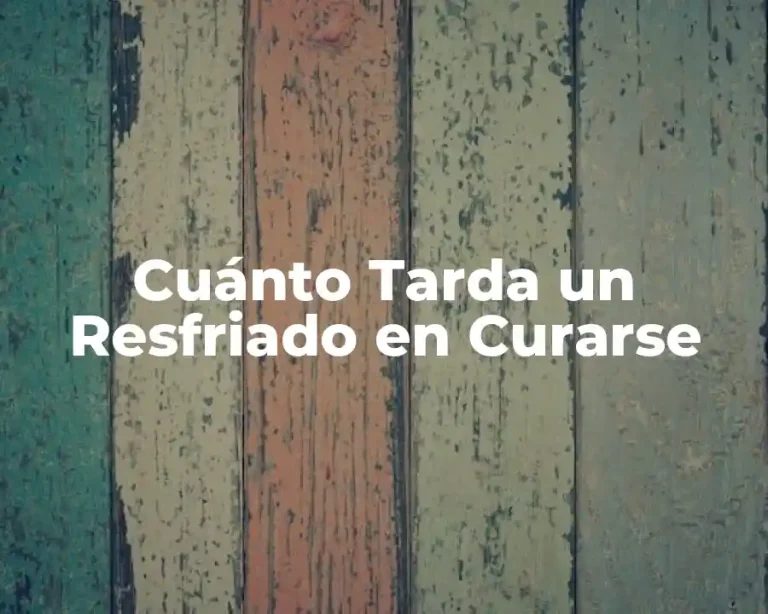 Cuánto Tarda un Resfriado en Curarse