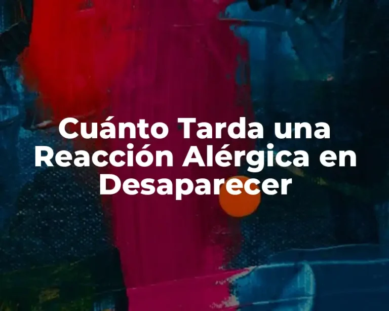 Cuánto Tarda una Reacción Alérgica en Desaparecer