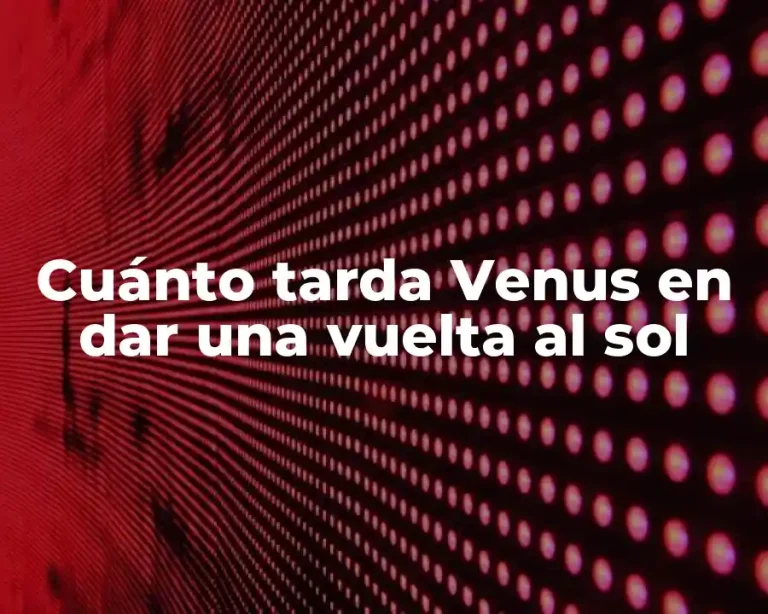 Cuánto tarda Venus en dar una vuelta al sol