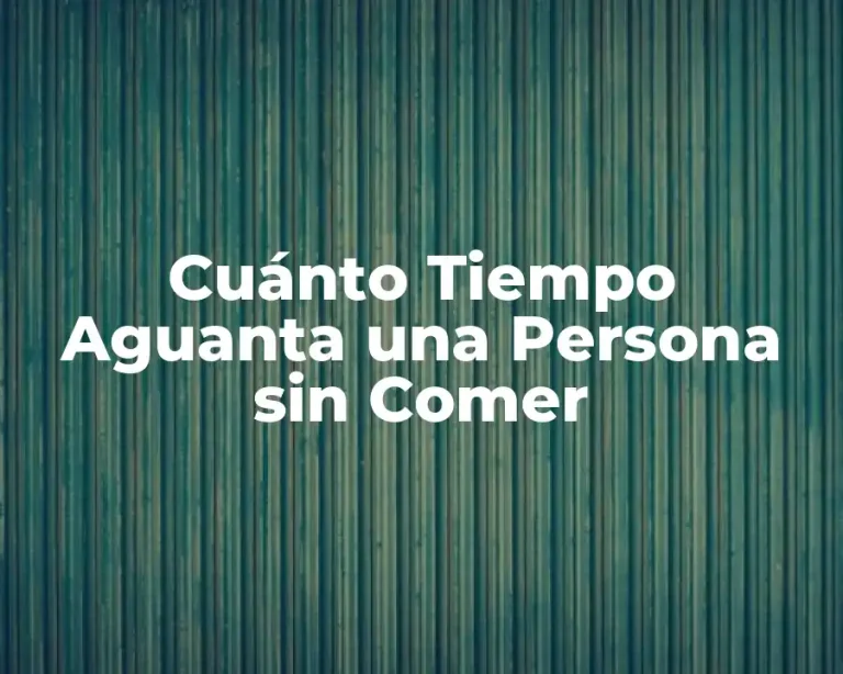 Cuánto Tiempo Aguanta una Persona sin Comer