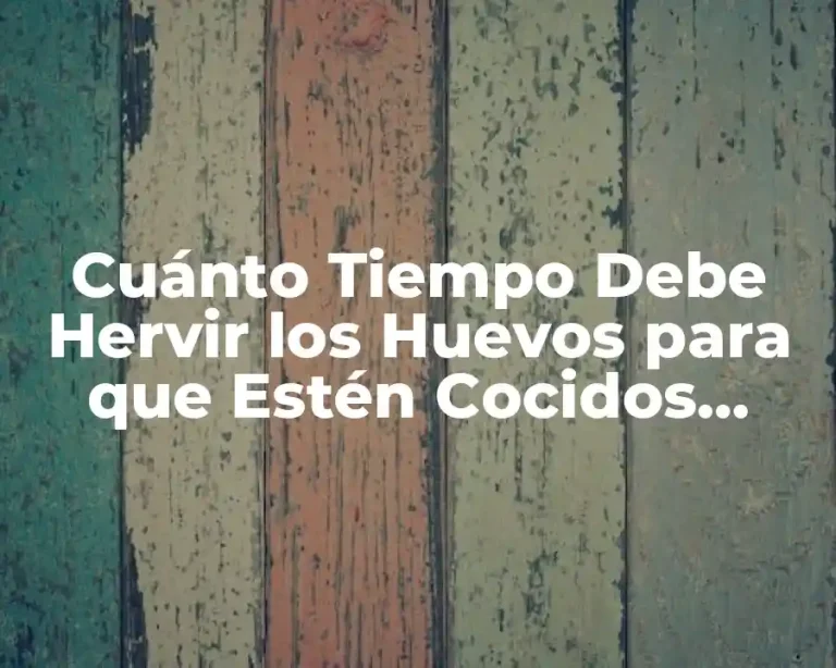 Cuánto Tiempo Debe Hervir los Huevos para que Estén Cocidos Perfectamente