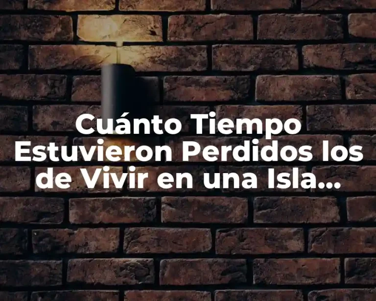 Cuánto Tiempo Estuvieron Perdidos los de Vivir en una Isla Desierta