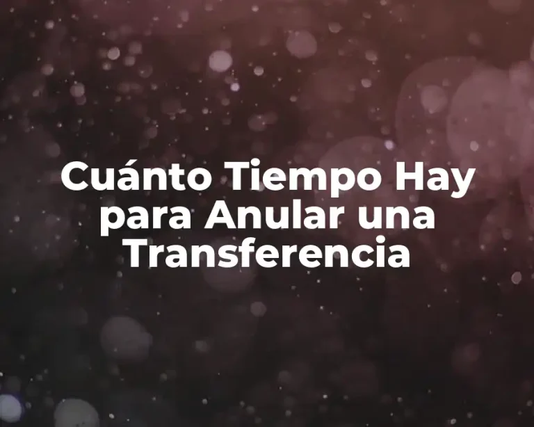 Cuánto Tiempo Hay para Anular una Transferencia