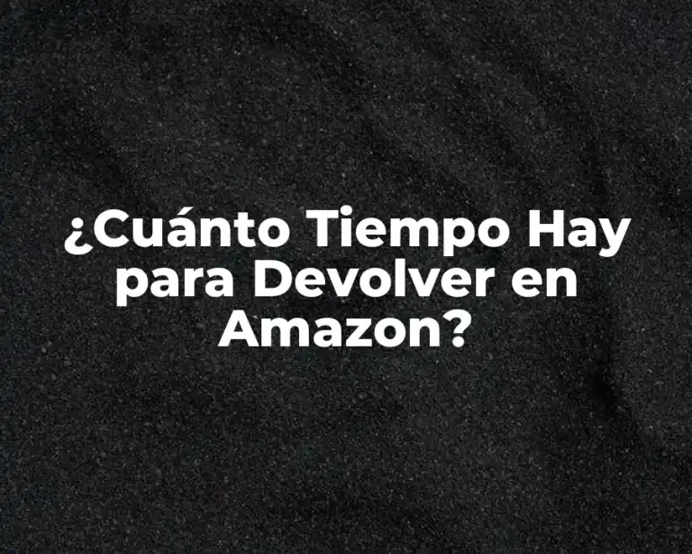 ¿Cuánto Tiempo Hay para Devolver en Amazon?