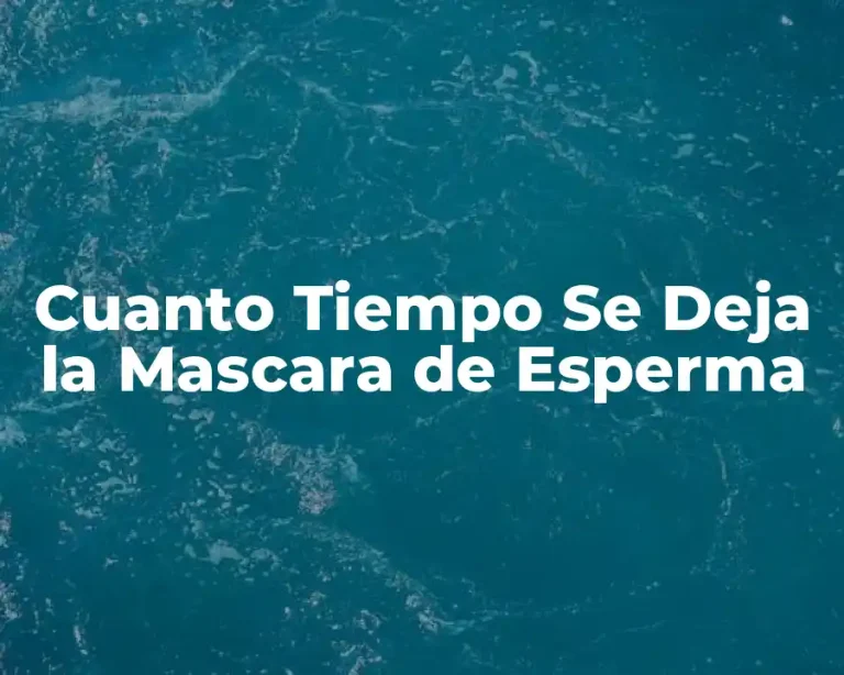 Cuanto Tiempo Se Deja la Mascara de Esperma