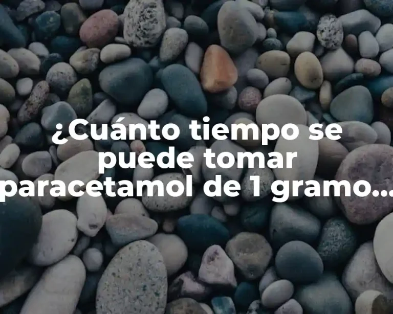 ¿Cuánto tiempo se puede tomar paracetamol de 1 gramo seguido?