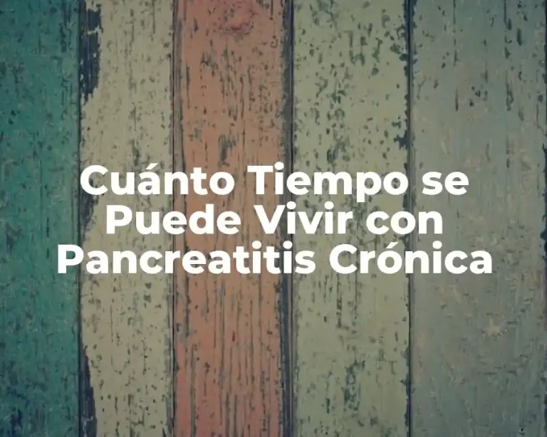 Cuánto Tiempo se Puede Vivir con Pancreatitis Crónica