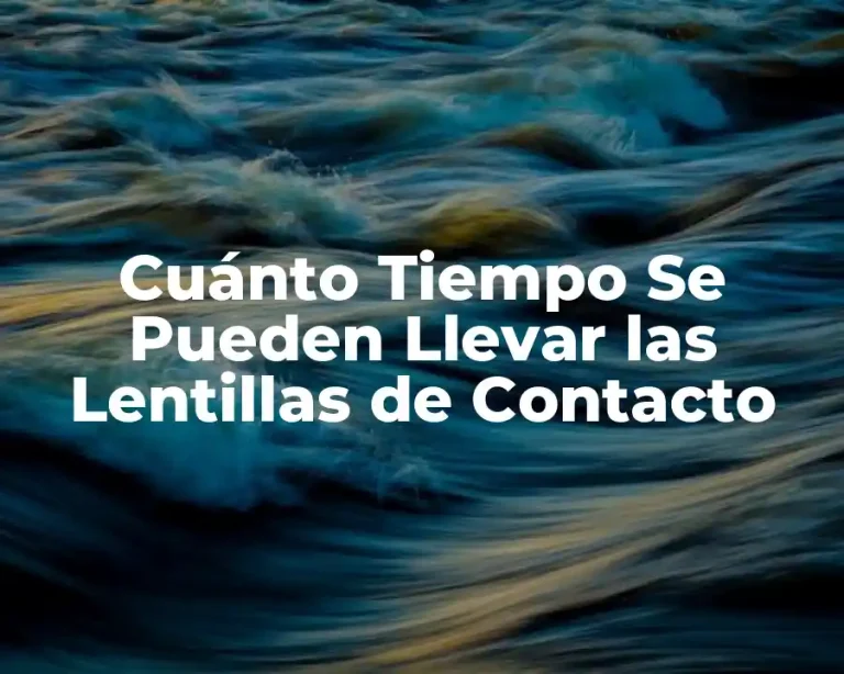 Cuánto Tiempo Se Pueden Llevar las Lentillas de Contacto