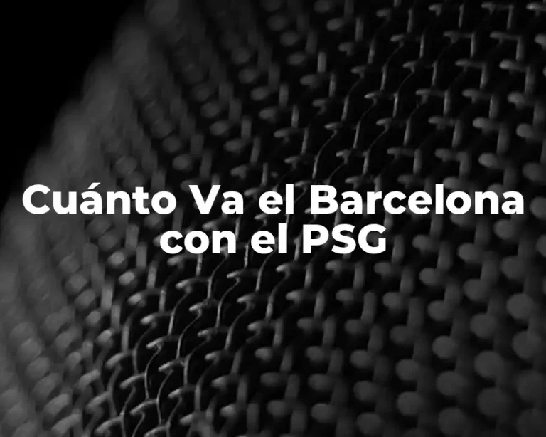 Cuánto Va el Barcelona con el PSG
