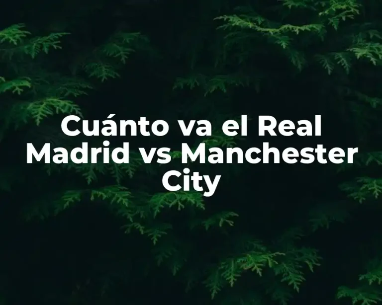 Cuánto va el Real Madrid vs Manchester City